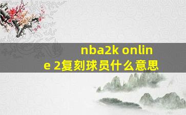 nba2k online 2复刻球员什么意思